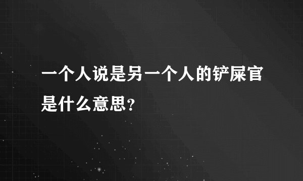 一个人说是另一个人的铲屎官是什么意思？