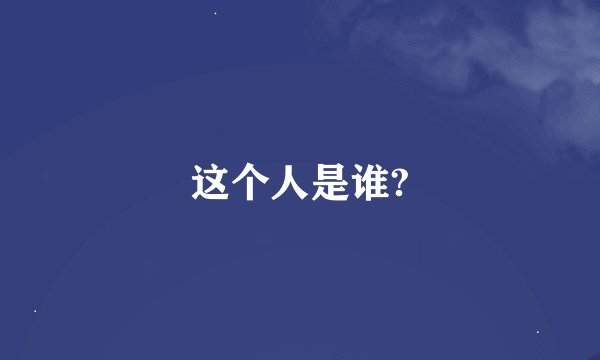 这个人是谁?