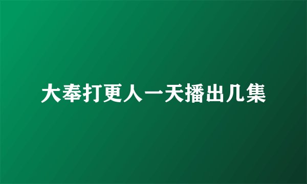大奉打更人一天播出几集