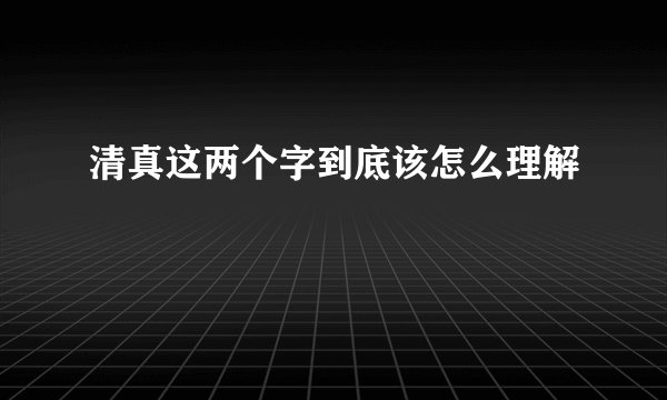 清真这两个字到底该怎么理解