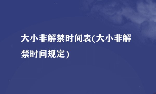 大小非解禁时间表(大小非解禁时间规定)