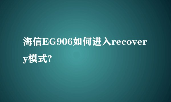 海信EG906如何进入recovery模式?