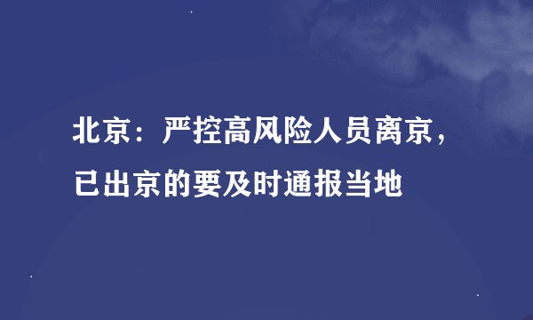 北京：严控高风险人员离京，已出京的要及时通报当地