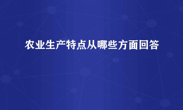 农业生产特点从哪些方面回答