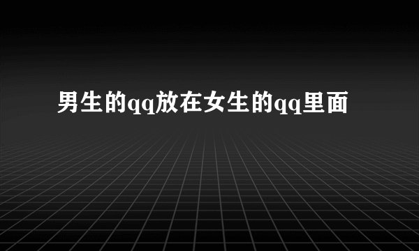 男生的qq放在女生的qq里面