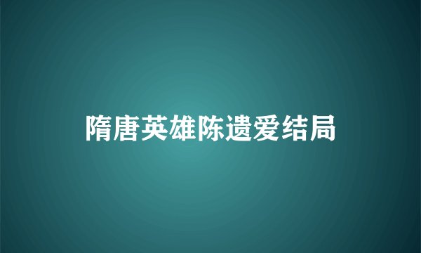 隋唐英雄陈遗爱结局