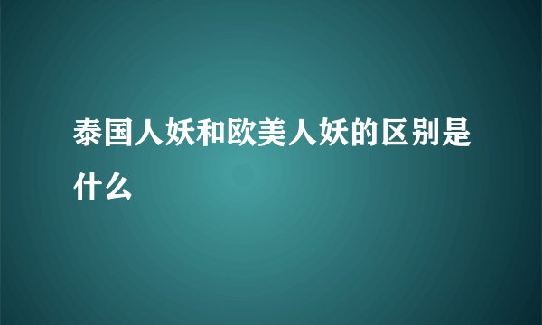 泰国人妖和欧美人妖的区别是什么
