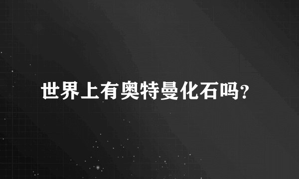 世界上有奥特曼化石吗？