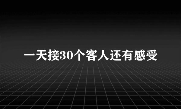 一天接30个客人还有感受