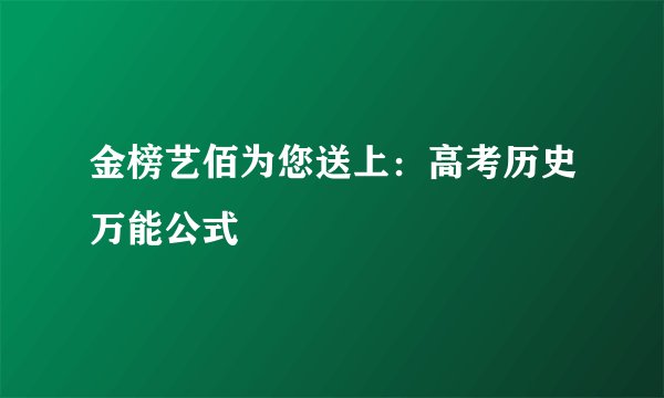 金榜艺佰为您送上：高考历史万能公式
