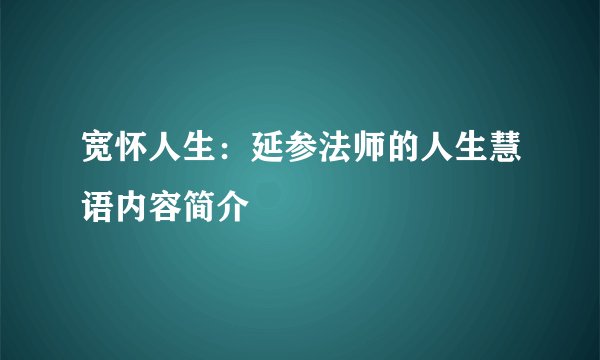 宽怀人生：延参法师的人生慧语内容简介