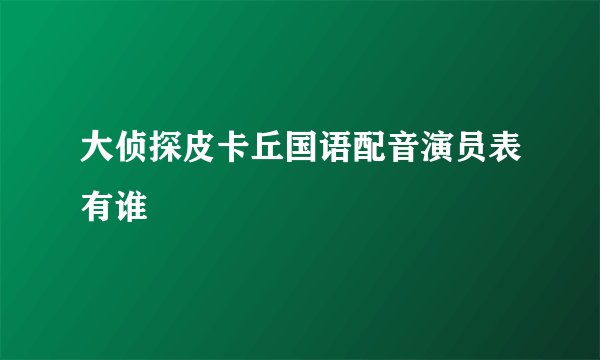 大侦探皮卡丘国语配音演员表有谁