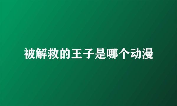 被解救的王子是哪个动漫
