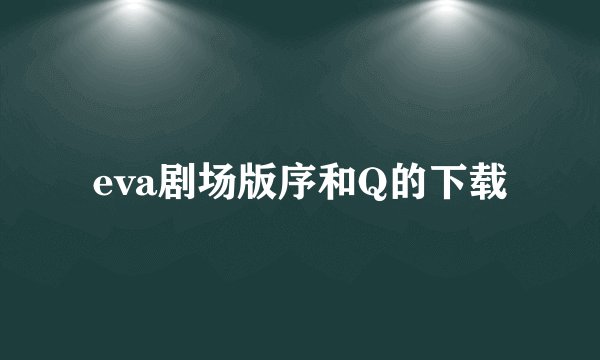 eva剧场版序和Q的下载