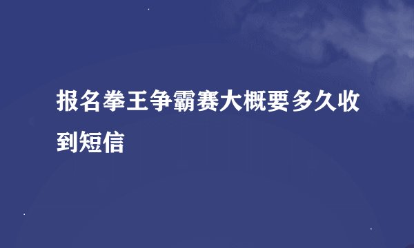 报名拳王争霸赛大概要多久收到短信