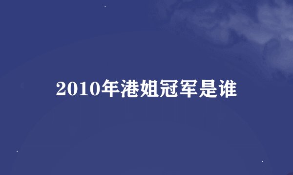 2010年港姐冠军是谁