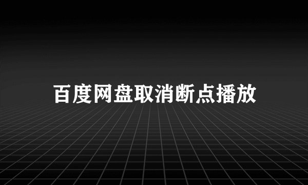 百度网盘取消断点播放