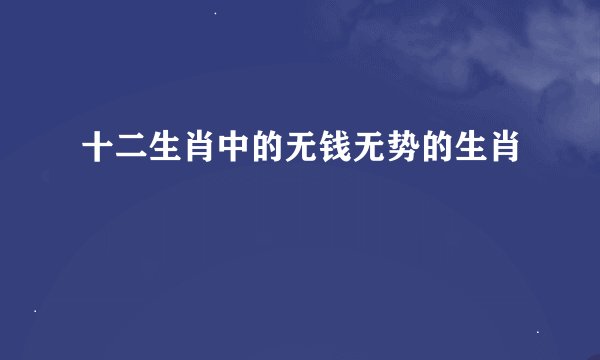 十二生肖中的无钱无势的生肖