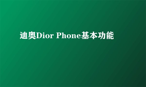 迪奥Dior Phone基本功能
