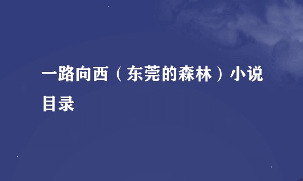一路向西（东莞的森林）小说目录