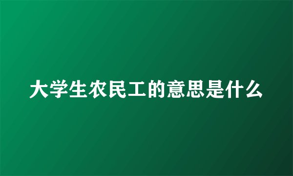 大学生农民工的意思是什么