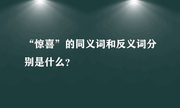 “惊喜”的同义词和反义词分别是什么？