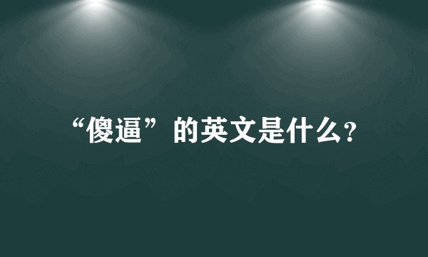 “傻逼”的英文是什么？