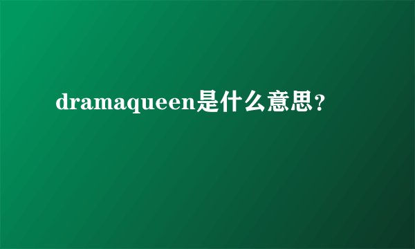 dramaqueen是什么意思?