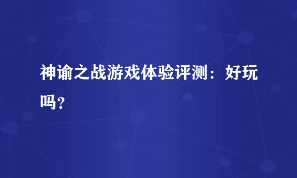 神谕之战游戏体验评测：好玩吗？