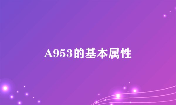 A953的基本属性