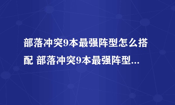 部落冲突9本最强阵型怎么搭配 部落冲突9本最强阵型可复制链接分享