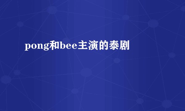 pong和bee主演的泰剧