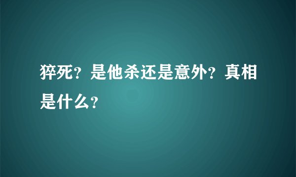猝死？是他杀还是意外？真相是什么？