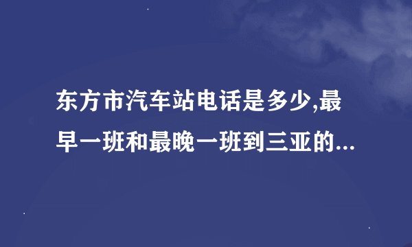 东方市汽车站电话是多少,最早一班和最晚一班到三亚的车是几点?