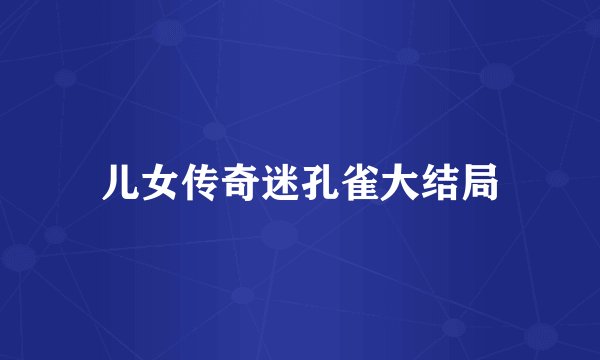 儿女传奇迷孔雀大结局