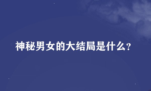 神秘男女的大结局是什么？