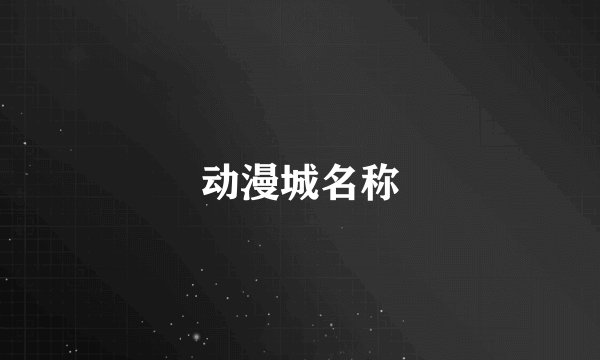 动漫城名称