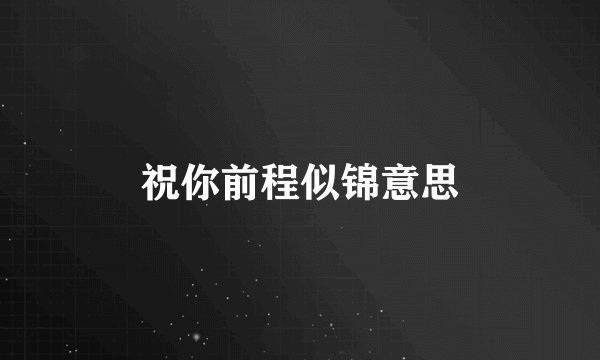 祝你前程似锦意思