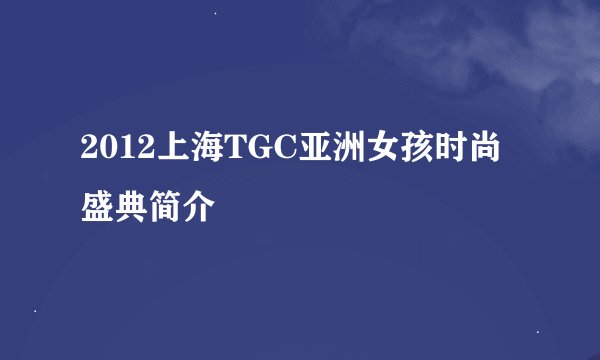 2012上海TGC亚洲女孩时尚盛典简介