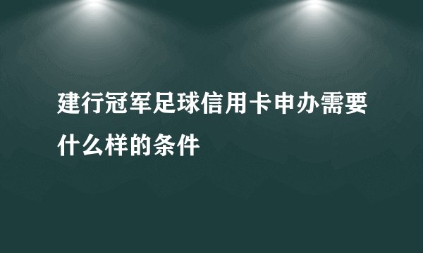 建行冠军足球信用卡申办需要什么样的条件