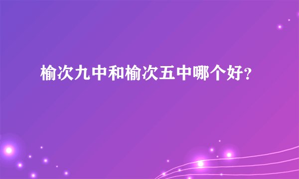 榆次九中和榆次五中哪个好？
