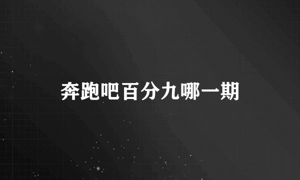 奔跑吧百分九哪一期