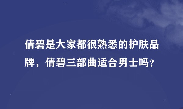 倩碧是大家都很熟悉的护肤品牌，倩碧三部曲适合男士吗？
