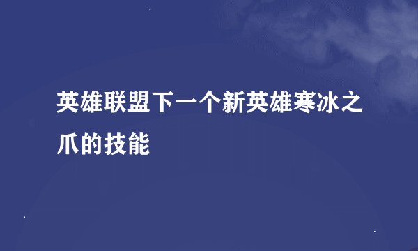 英雄联盟下一个新英雄寒冰之爪的技能