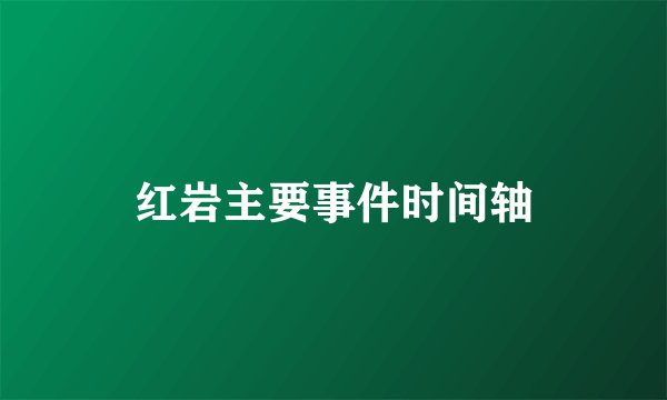 红岩主要事件时间轴