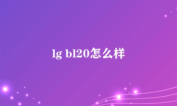 lg bl20怎么样