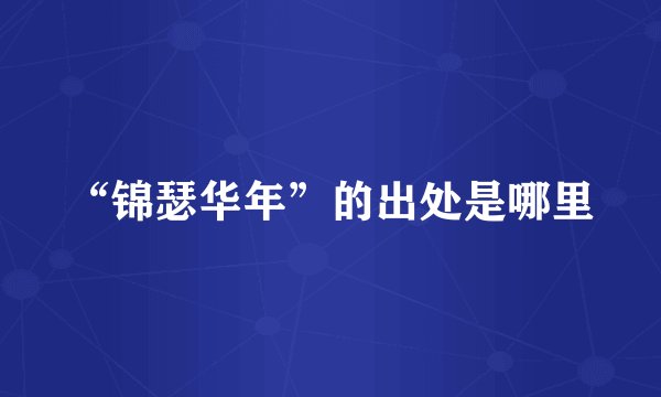 “锦瑟华年”的出处是哪里