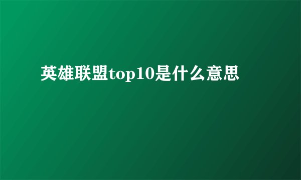 英雄联盟top10是什么意思