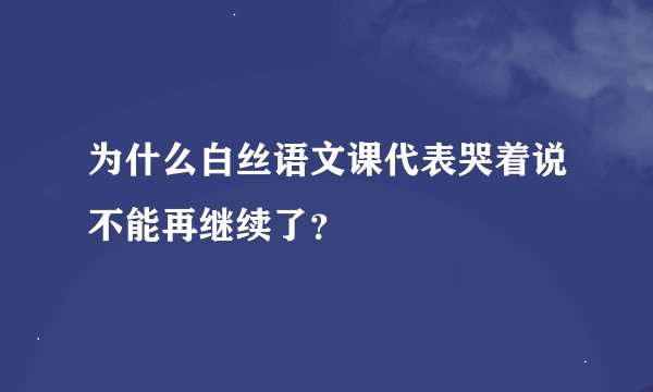 为什么白丝语文课代表哭着说不能再继续了？