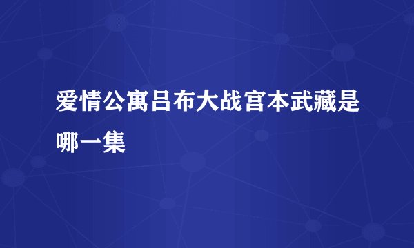 爱情公寓吕布大战宫本武藏是哪一集